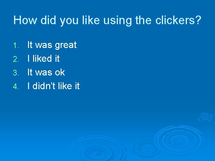 How did you like using the clickers? 1. 2. 3. 4. It was great How did you like using the clickers? 1. 2. 3. 4. It was great