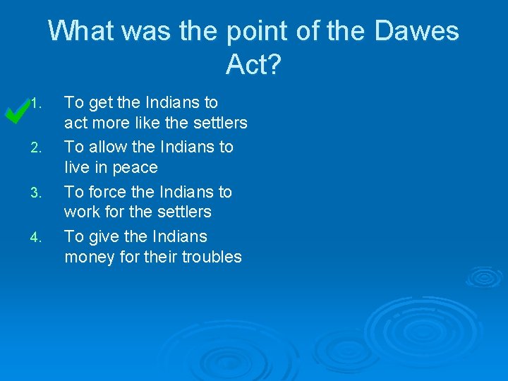What was the point of the Dawes Act? 1. 2. 3. 4. To get What was the point of the Dawes Act? 1. 2. 3. 4. To get