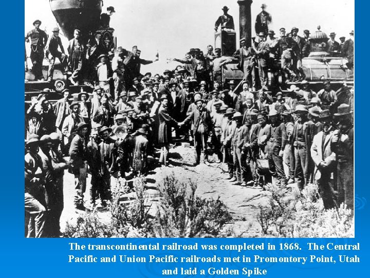 The transcontinental railroad was completed in 1868. The Central Pacific and Union Pacific railroads The transcontinental railroad was completed in 1868. The Central Pacific and Union Pacific railroads