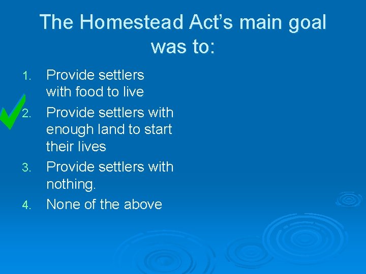 The Homestead Act’s main goal was to: Provide settlers with food to live 2. The Homestead Act’s main goal was to: Provide settlers with food to live 2.