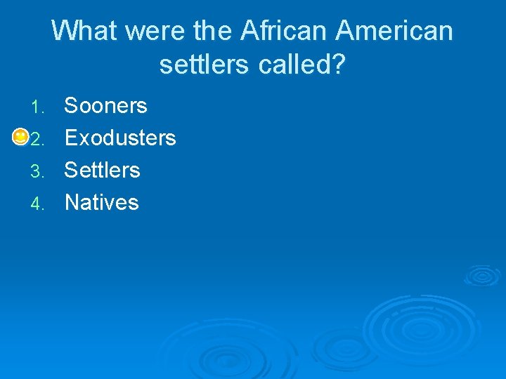 What were the African American settlers called? 1. 2. 3. 4. Sooners Exodusters Settlers What were the African American settlers called? 1. 2. 3. 4. Sooners Exodusters Settlers