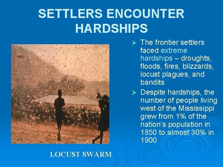 SETTLERS ENCOUNTER HARDSHIPS The frontier settlers faced extreme hardships – droughts, floods, fires, blizzards, SETTLERS ENCOUNTER HARDSHIPS The frontier settlers faced extreme hardships – droughts, floods, fires, blizzards,