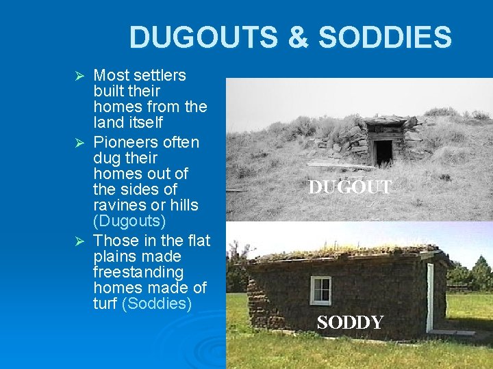 DUGOUTS & SODDIES Most settlers built their homes from the land itself Ø Pioneers DUGOUTS & SODDIES Most settlers built their homes from the land itself Ø Pioneers