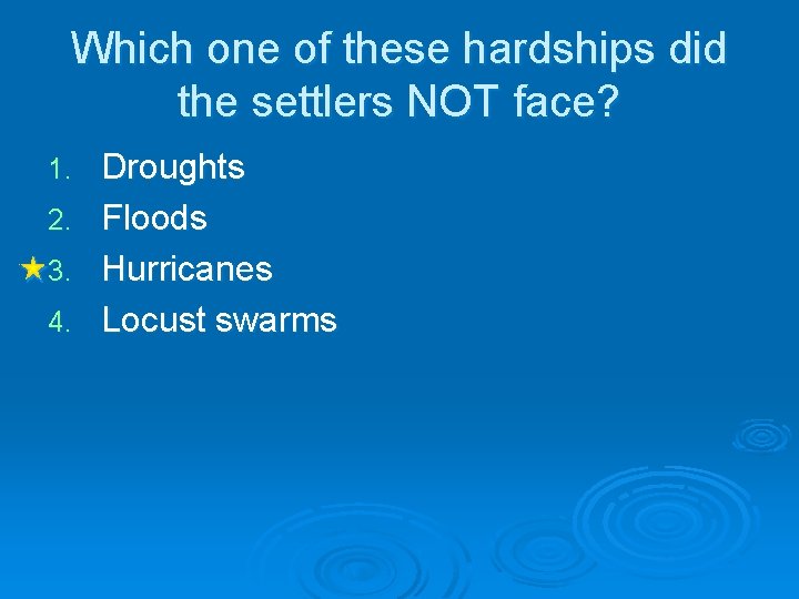Which one of these hardships did the settlers NOT face? 1. 2. 3. 4. Which one of these hardships did the settlers NOT face? 1. 2. 3. 4.