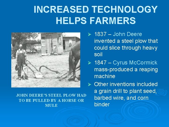 INCREASED TECHNOLOGY HELPS FARMERS 1837 – John Deere invented a steel plow that could INCREASED TECHNOLOGY HELPS FARMERS 1837 – John Deere invented a steel plow that could