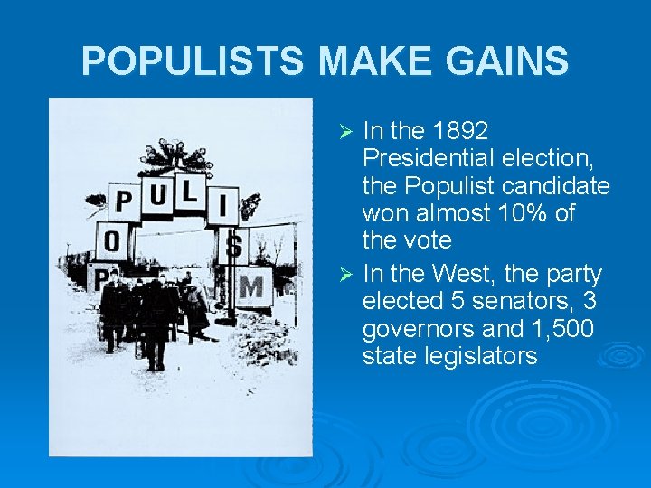 POPULISTS MAKE GAINS In the 1892 Presidential election, the Populist candidate won almost 10% POPULISTS MAKE GAINS In the 1892 Presidential election, the Populist candidate won almost 10%