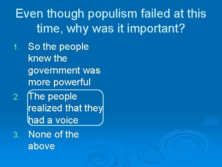 Even though populism failed at this time, why was it important? So the people Even though populism failed at this time, why was it important? So the people