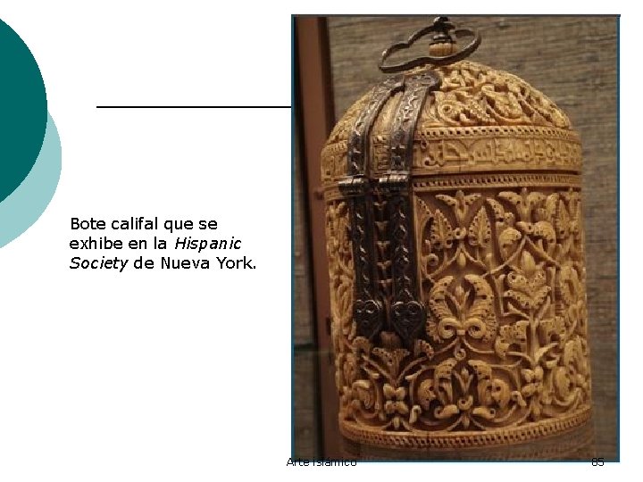 Bote califal que se exhibe en la Hispanic Society de Nueva York. Arte islámico