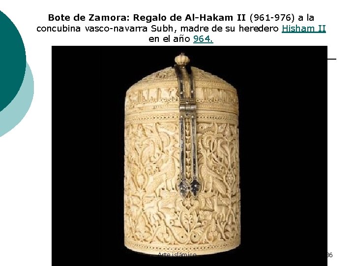 Bote de Zamora: Regalo de Al-Hakam II (961 -976) a la concubina vasco-navarra Subh,