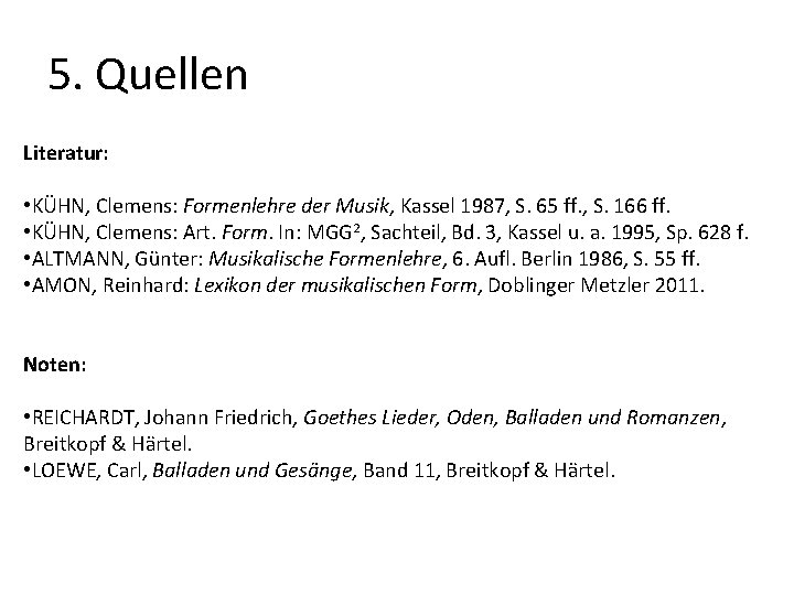 5. Quellen Literatur: • KÜHN, Clemens: Formenlehre der Musik, Kassel 1987, S. 65 ff.