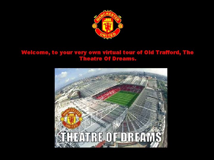 Welcome, to your very own virtual tour of Old Trafford, Theatre Of Dreams. 