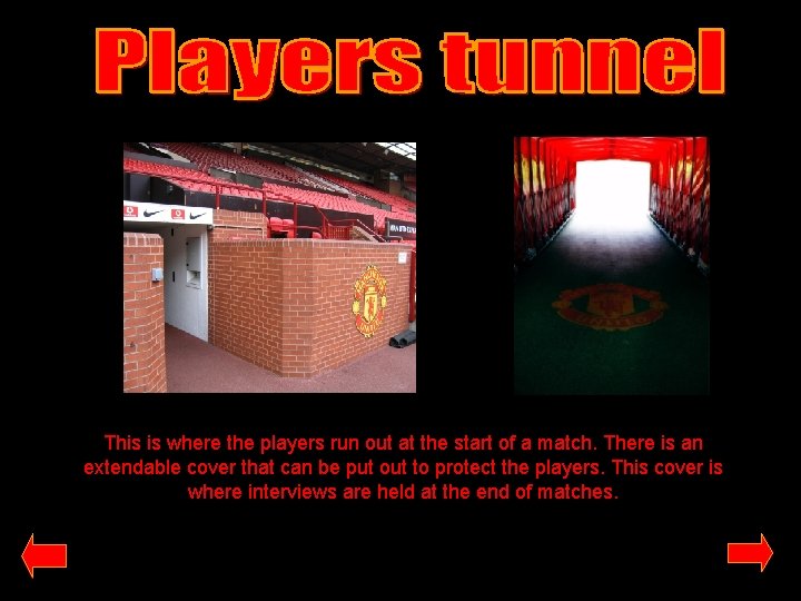 This is where the players run out at the start of a match. There