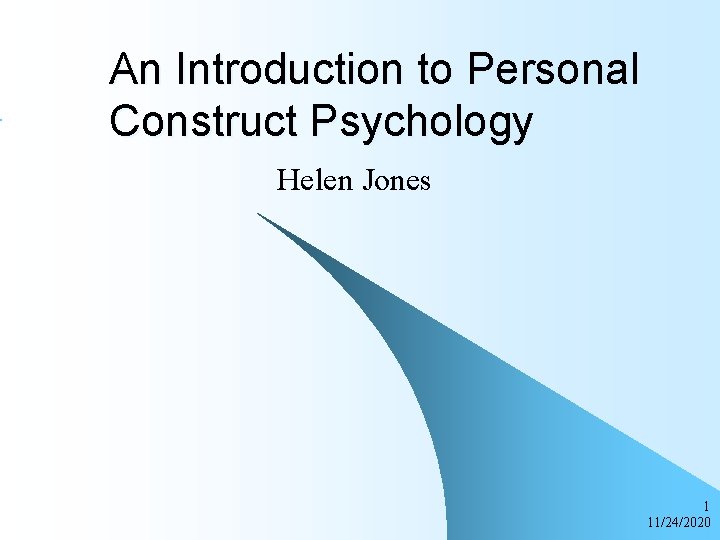 An Introduction to Personal Construct Psychology Helen Jones 1 11/24/2020 