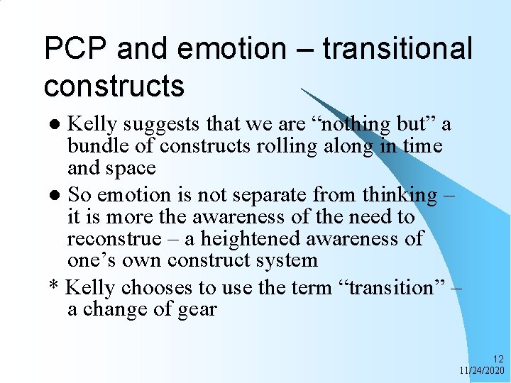PCP and emotion – transitional constructs Kelly suggests that we are “nothing but” a