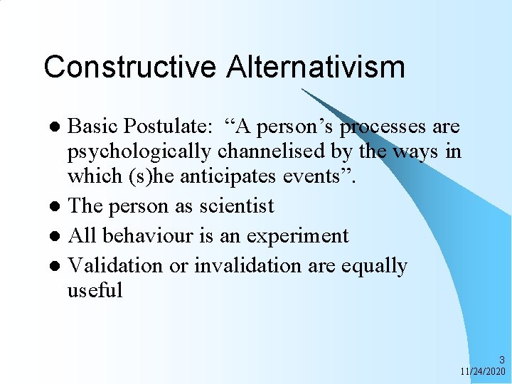 Constructive Alternativism Basic Postulate: “A person’s processes are psychologically channelised by the ways in
