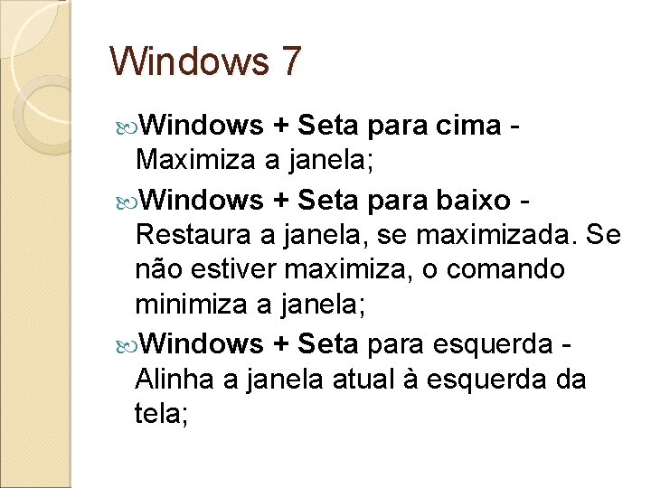 Windows 7 Windows + Seta para cima Maximiza a janela; Windows + Seta para