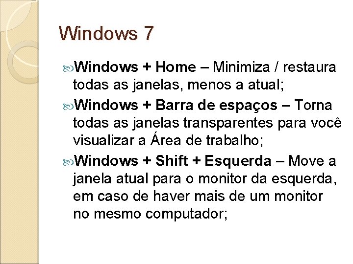 Windows 7 Windows + Home – Minimiza / restaura todas as janelas, menos a