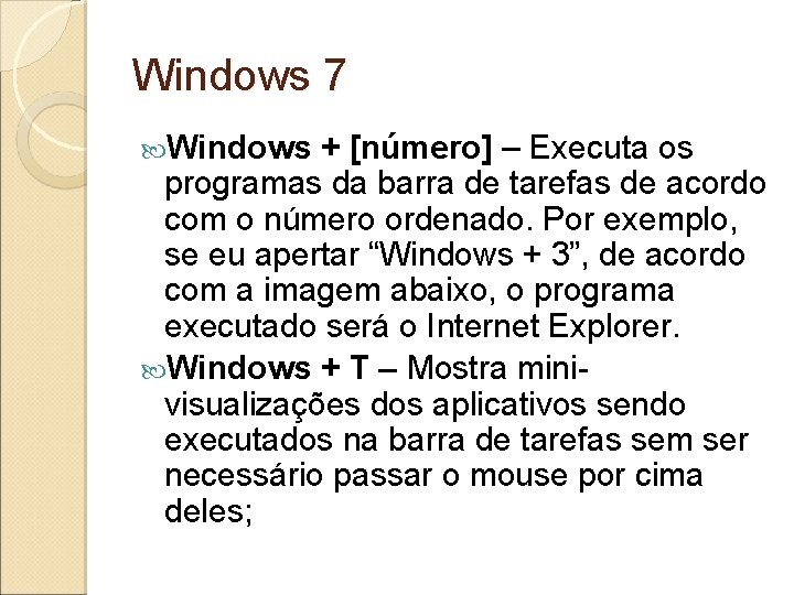 Windows 7 Windows + [número] – Executa os programas da barra de tarefas de