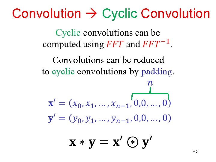 Convolution Cyclic Convolutions can be reduced to cyclic convolutions by padding. 46 Convolution Cyclic Convolutions can be reduced to cyclic convolutions by padding. 46