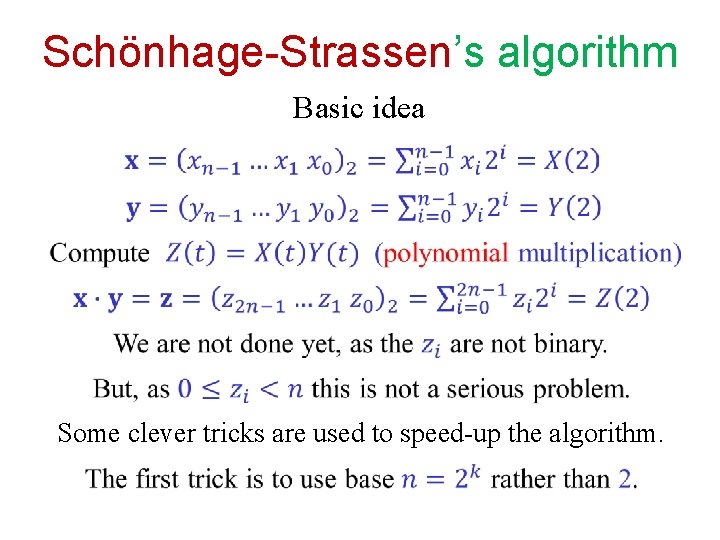 Schönhage-Strassen’s algorithm Basic idea Some clever tricks are used to speed-up the algorithm. Schönhage-Strassen’s algorithm Basic idea Some clever tricks are used to speed-up the algorithm.