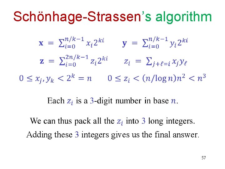 Schönhage-Strassen’s algorithm Adding these 3 integers gives us the final answer. 57 Schönhage-Strassen’s algorithm Adding these 3 integers gives us the final answer. 57