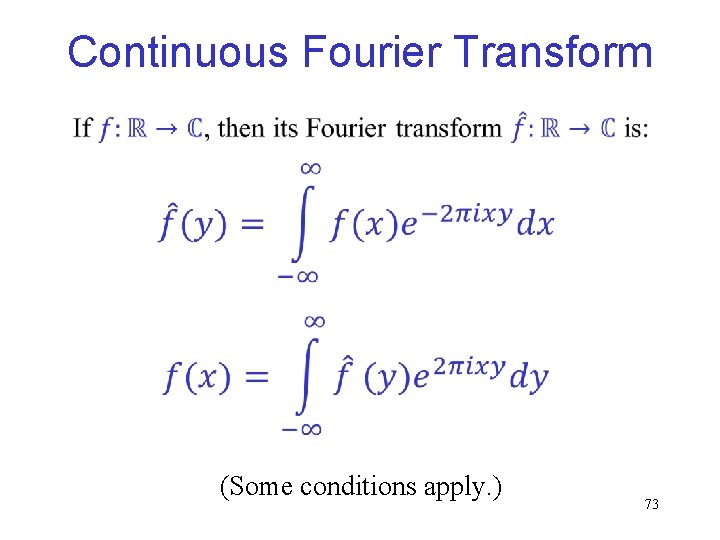 Continuous Fourier Transform (Some conditions apply. ) 73 Continuous Fourier Transform (Some conditions apply. ) 73
