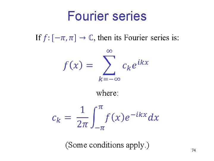 Fourier series where: (Some conditions apply. ) 74 Fourier series where: (Some conditions apply. ) 74