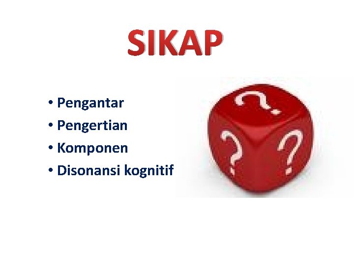 SIKAP • Pengantar • Pengertian • Komponen • Disonansi kognitif 