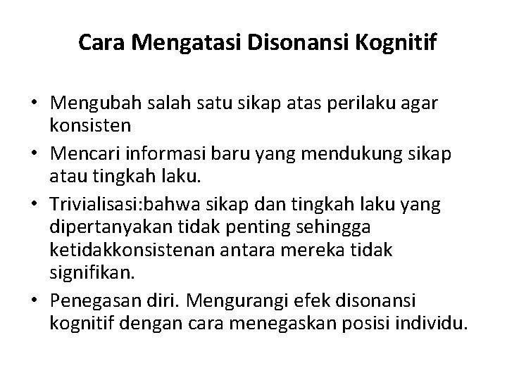 Cara Mengatasi Disonansi Kognitif • Mengubah salah satu sikap atas perilaku agar konsisten •