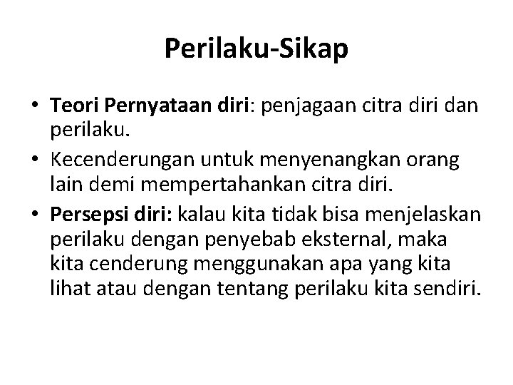 Perilaku-Sikap • Teori Pernyataan diri: penjagaan citra diri dan perilaku. • Kecenderungan untuk menyenangkan