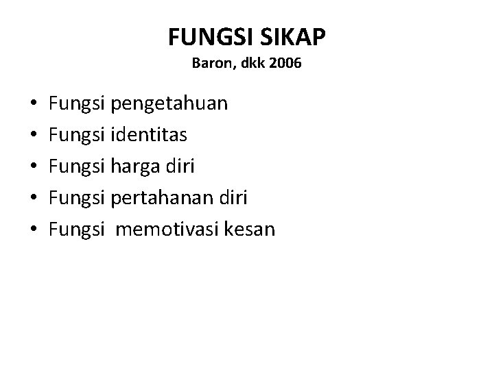FUNGSI SIKAP Baron, dkk 2006 • • • Fungsi pengetahuan Fungsi identitas Fungsi harga