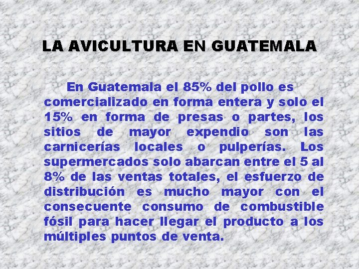 LA AVICULTURA EN GUATEMALA En Guatemala el 85% del pollo es comercializado en forma LA AVICULTURA EN GUATEMALA En Guatemala el 85% del pollo es comercializado en forma