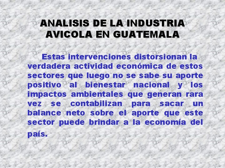 ANALISIS DE LA INDUSTRIA AVICOLA EN GUATEMALA Estas intervenciones distorsionan la verdadera actividad económica ANALISIS DE LA INDUSTRIA AVICOLA EN GUATEMALA Estas intervenciones distorsionan la verdadera actividad económica