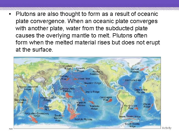  • Plutons are also thought to form as a result of oceanic plate
