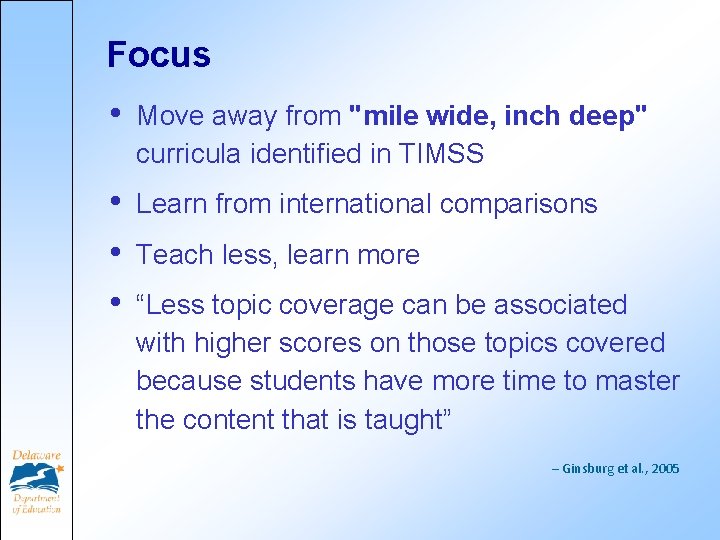 Focus • Move away from "mile wide, inch deep" curricula identified in TIMSS •