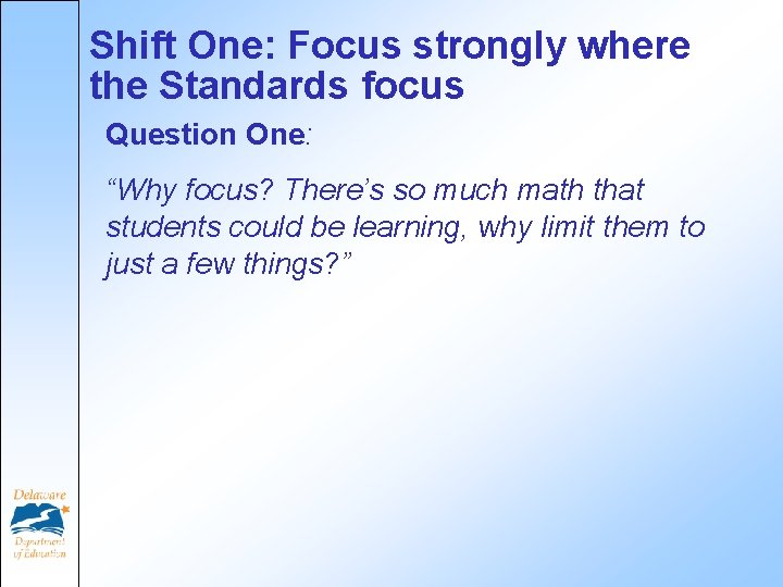 Shift One: Focus strongly where the Standards focus Question One: “Why focus? There’s so