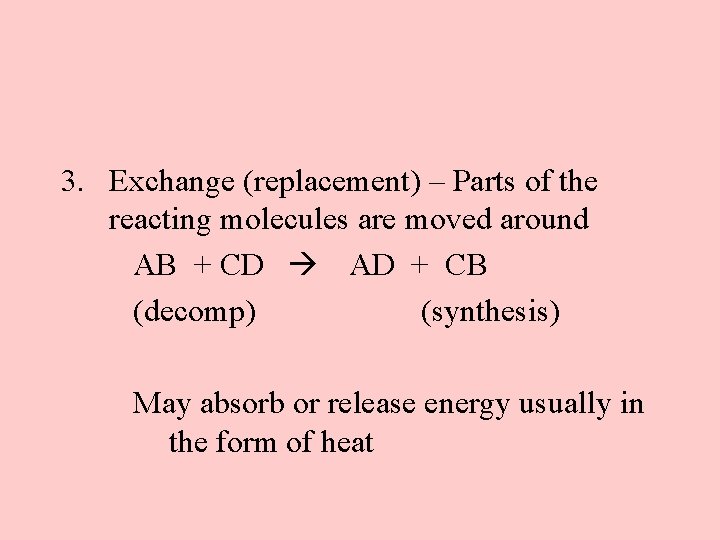 3. Exchange (replacement) – Parts of the reacting molecules are moved around AB +