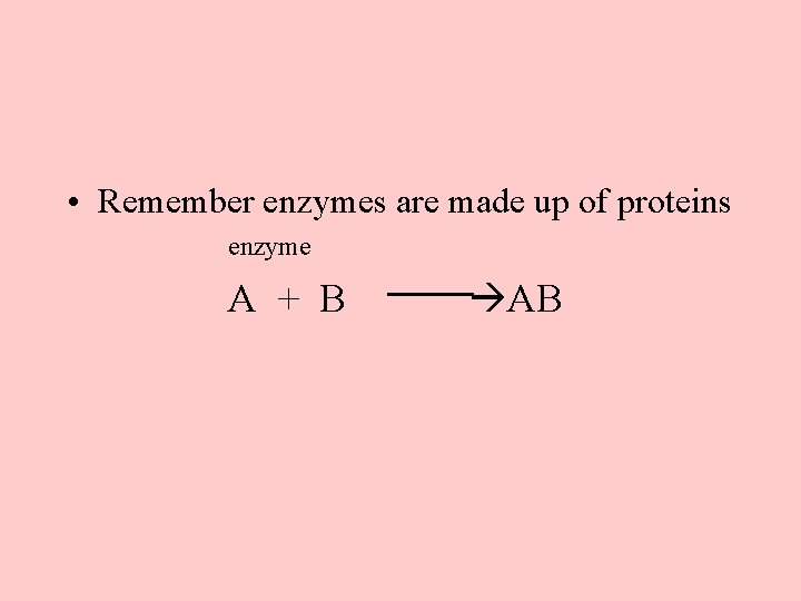 • Remember enzymes are made up of proteins enzyme A + B AB