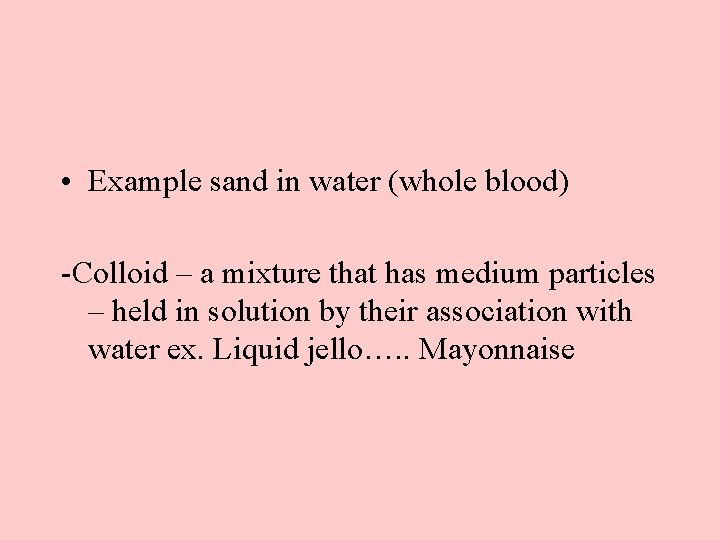  • Example sand in water (whole blood) -Colloid – a mixture that has