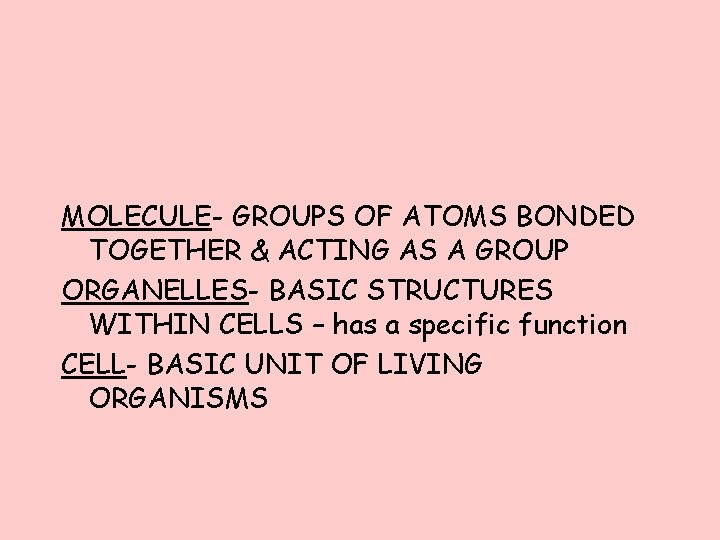 MOLECULE- GROUPS OF ATOMS BONDED TOGETHER & ACTING AS A GROUP ORGANELLES- BASIC STRUCTURES