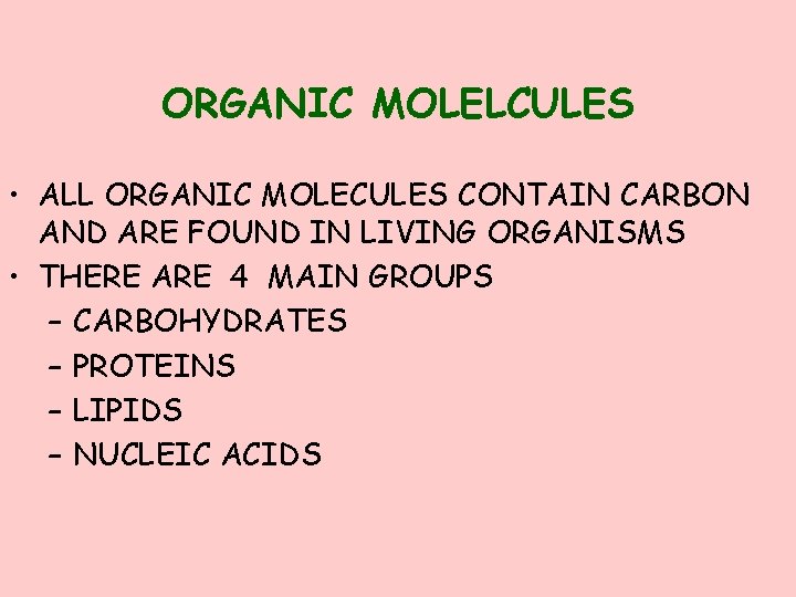 ORGANIC MOLELCULES • ALL ORGANIC MOLECULES CONTAIN CARBON AND ARE FOUND IN LIVING ORGANISMS