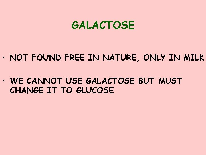 GALACTOSE • NOT FOUND FREE IN NATURE, ONLY IN MILK • WE CANNOT USE