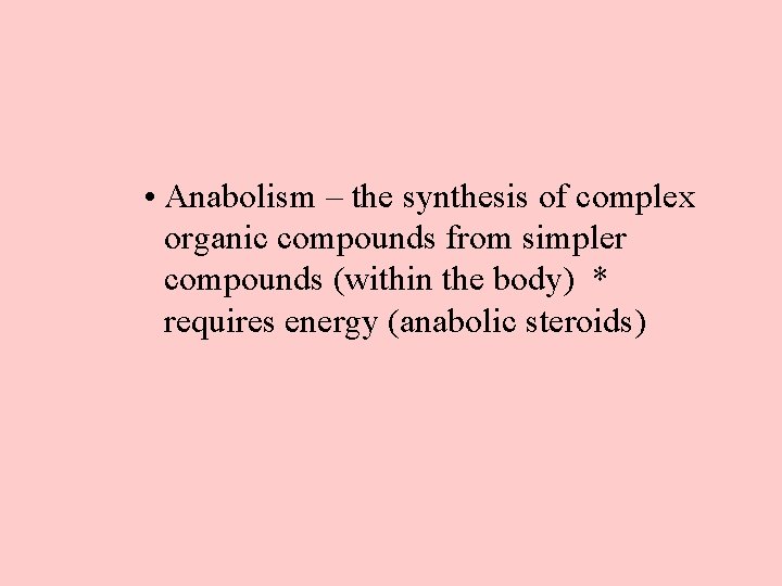  • Anabolism – the synthesis of complex organic compounds from simpler compounds (within