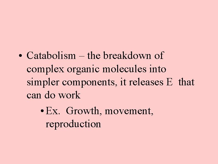  • Catabolism – the breakdown of complex organic molecules into simpler components, it