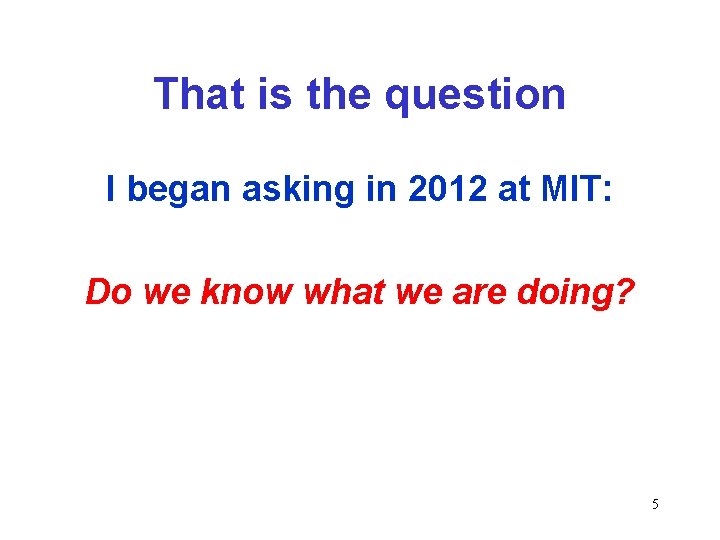 That is the question I began asking in 2012 at MIT: Do we know