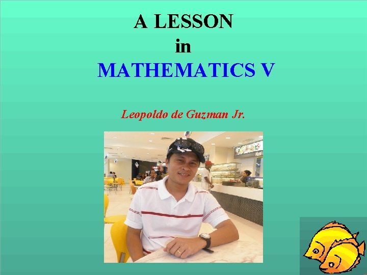 A LESSON in MATHEMATICS V Leopoldo de Guzman Jr. 