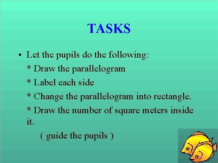 TASKS • Let the pupils do the following: * Draw the parallelogram * Label