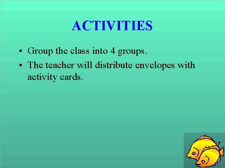 ACTIVITIES • Group the class into 4 groups. • The teacher will distribute envelopes