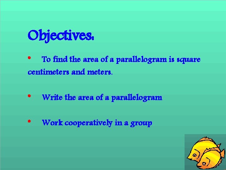 Objectives: * To find the area of a parallelogram is square centimeters and meters.