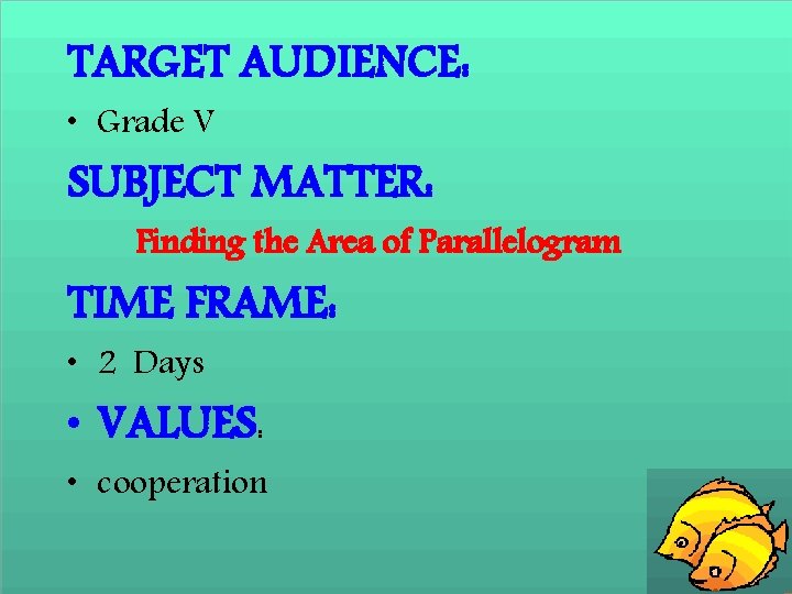 TARGET AUDIENCE: • Grade V SUBJECT MATTER: Finding the Area of Parallelogram TIME FRAME: